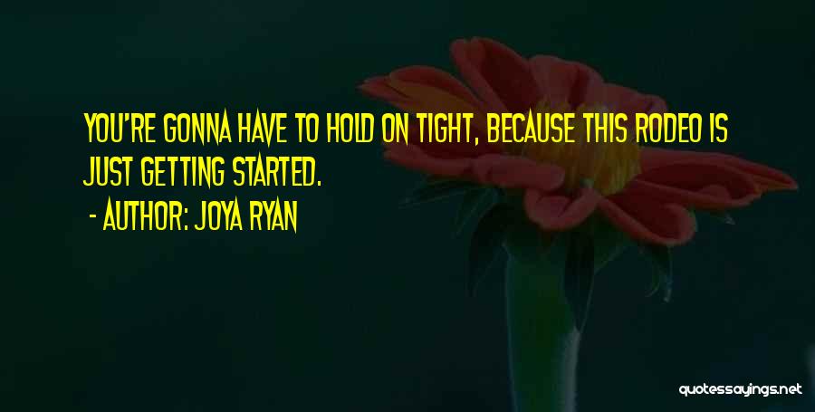 Joya Ryan Quotes: You're Gonna Have To Hold On Tight, Because This Rodeo Is Just Getting Started.