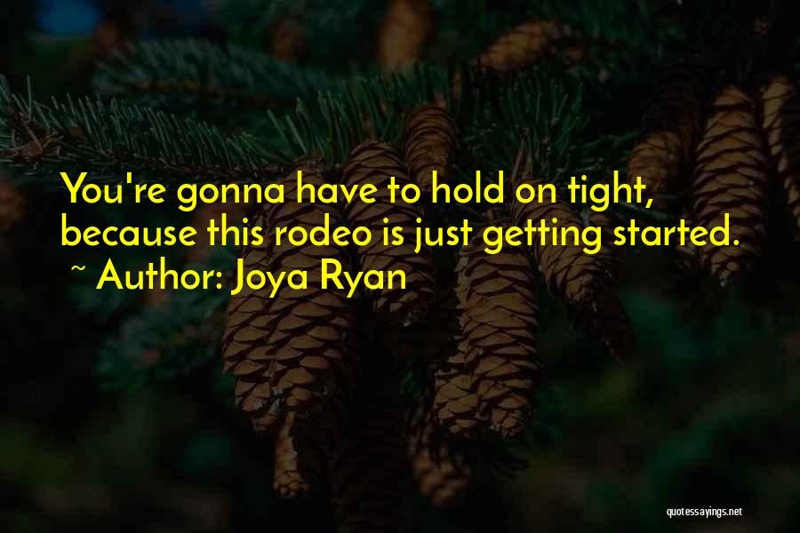 Joya Ryan Quotes: You're Gonna Have To Hold On Tight, Because This Rodeo Is Just Getting Started.