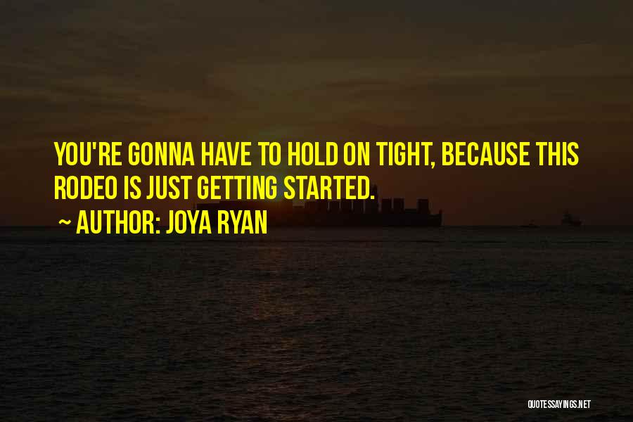 Joya Ryan Quotes: You're Gonna Have To Hold On Tight, Because This Rodeo Is Just Getting Started.