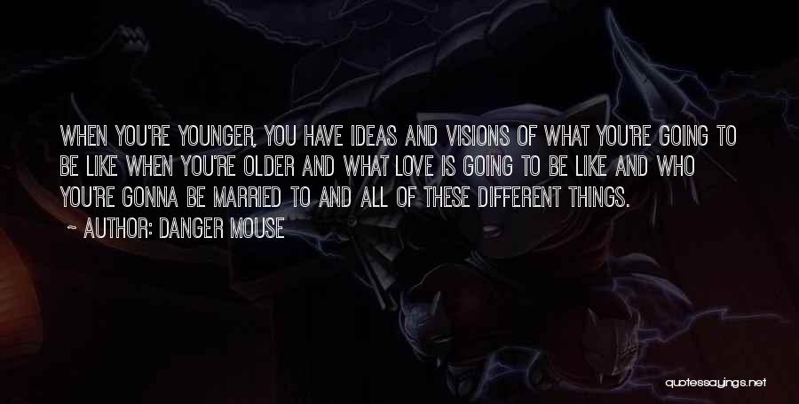 Danger Mouse Quotes: When You're Younger, You Have Ideas And Visions Of What You're Going To Be Like When You're Older And What