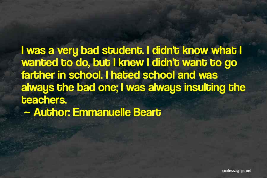 Emmanuelle Beart Quotes: I Was A Very Bad Student. I Didn't Know What I Wanted To Do, But I Knew I Didn't Want