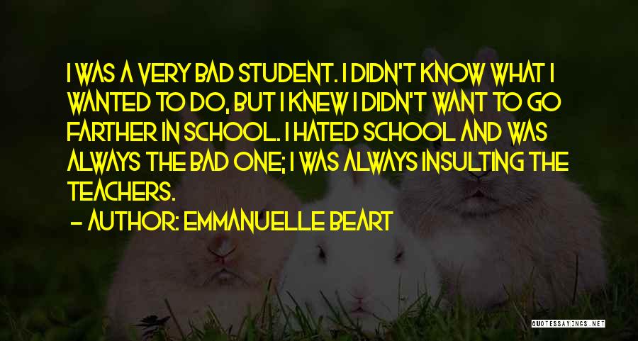 Emmanuelle Beart Quotes: I Was A Very Bad Student. I Didn't Know What I Wanted To Do, But I Knew I Didn't Want