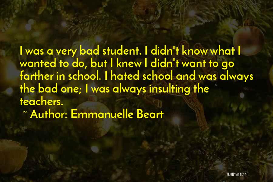 Emmanuelle Beart Quotes: I Was A Very Bad Student. I Didn't Know What I Wanted To Do, But I Knew I Didn't Want