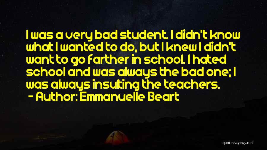 Emmanuelle Beart Quotes: I Was A Very Bad Student. I Didn't Know What I Wanted To Do, But I Knew I Didn't Want