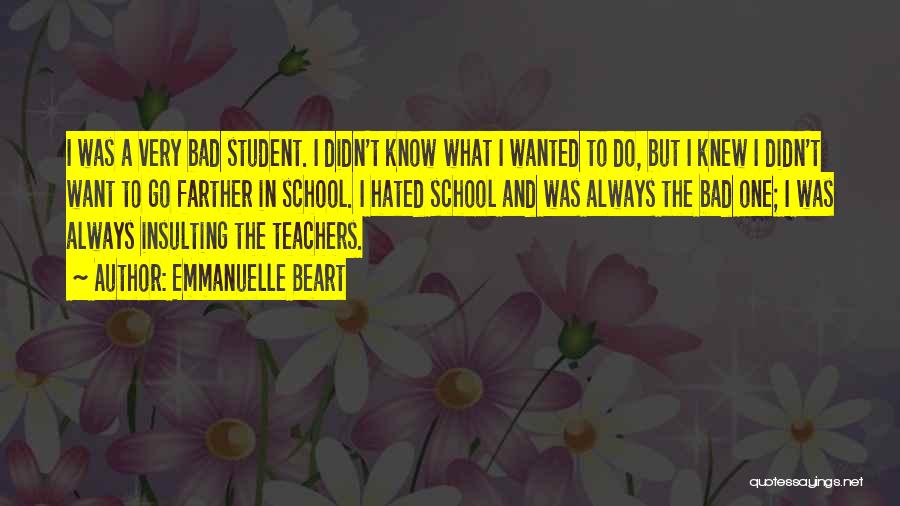 Emmanuelle Beart Quotes: I Was A Very Bad Student. I Didn't Know What I Wanted To Do, But I Knew I Didn't Want