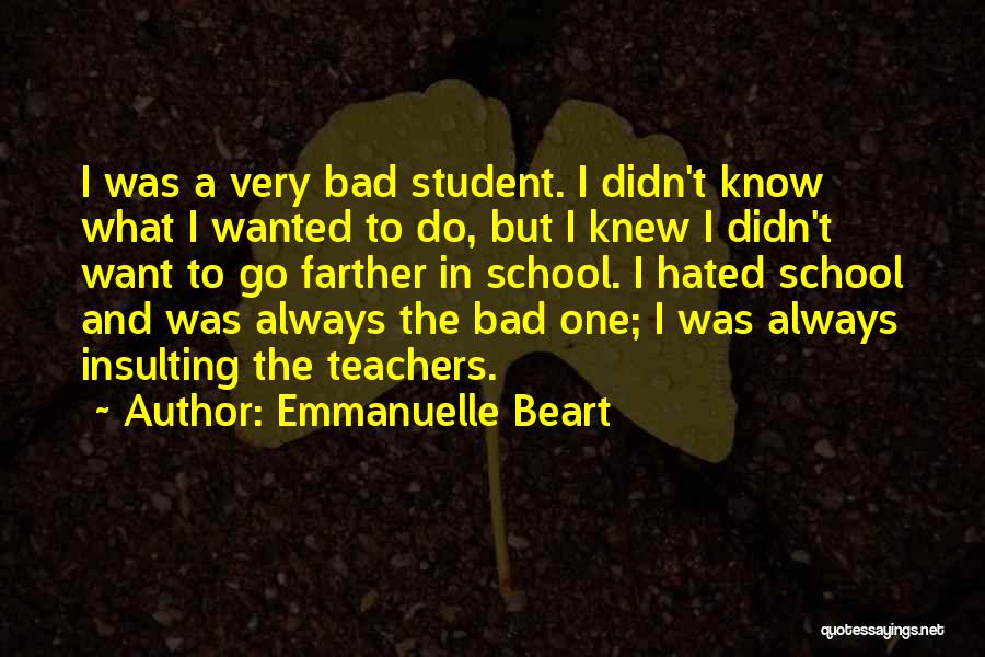 Emmanuelle Beart Quotes: I Was A Very Bad Student. I Didn't Know What I Wanted To Do, But I Knew I Didn't Want