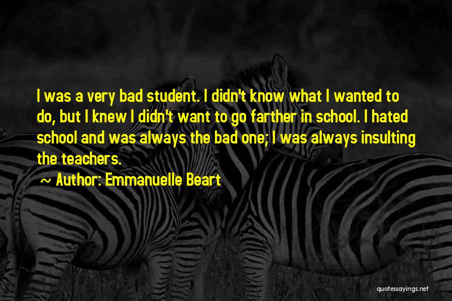 Emmanuelle Beart Quotes: I Was A Very Bad Student. I Didn't Know What I Wanted To Do, But I Knew I Didn't Want