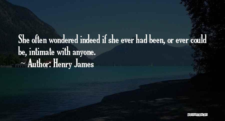 Henry James Quotes: She Often Wondered Indeed If She Ever Had Been, Or Ever Could Be, Intimate With Anyone.