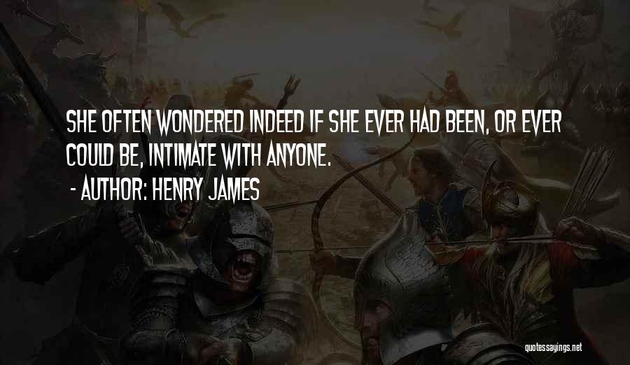Henry James Quotes: She Often Wondered Indeed If She Ever Had Been, Or Ever Could Be, Intimate With Anyone.