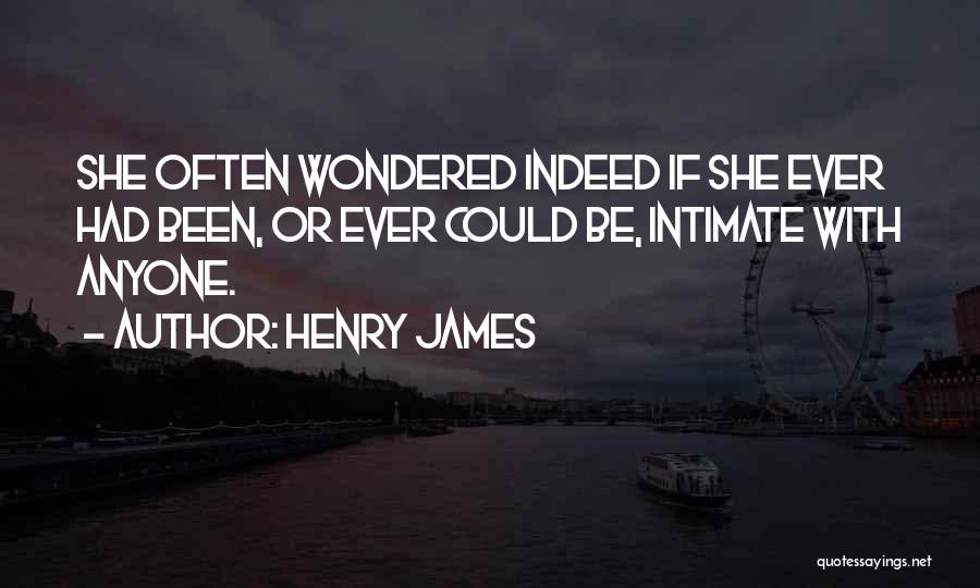 Henry James Quotes: She Often Wondered Indeed If She Ever Had Been, Or Ever Could Be, Intimate With Anyone.