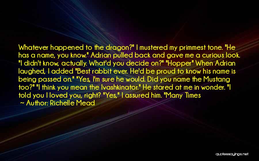 Richelle Mead Quotes: Whatever Happened To The Dragon? I Mustered My Primmest Tone. He Has A Name, You Know. Adrian Pulled Back And