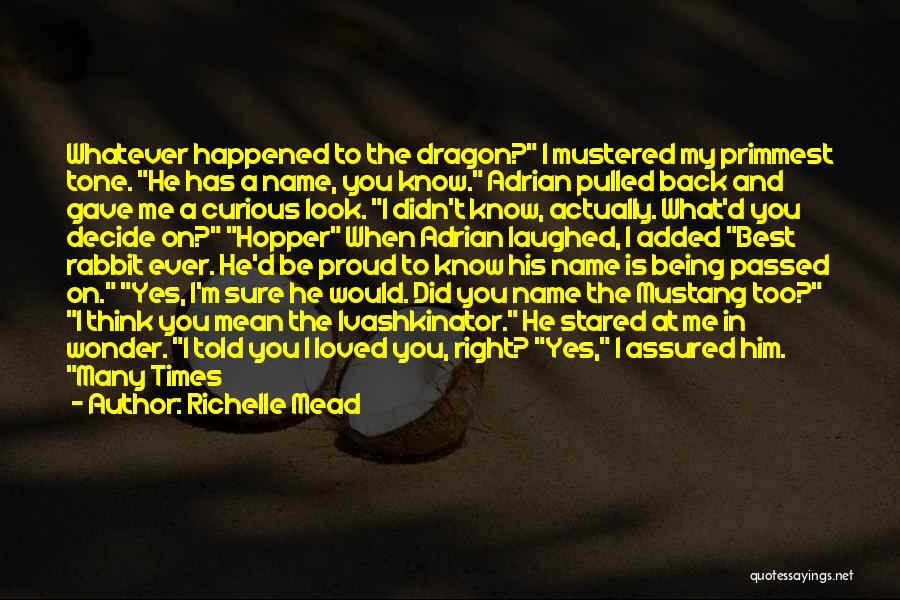 Richelle Mead Quotes: Whatever Happened To The Dragon? I Mustered My Primmest Tone. He Has A Name, You Know. Adrian Pulled Back And