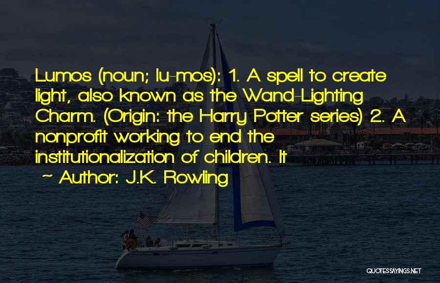 J.K. Rowling Quotes: Lumos (noun; Lu-mos): 1. A Spell To Create Light, Also Known As The Wand-lighting Charm. (origin: The Harry Potter Series)