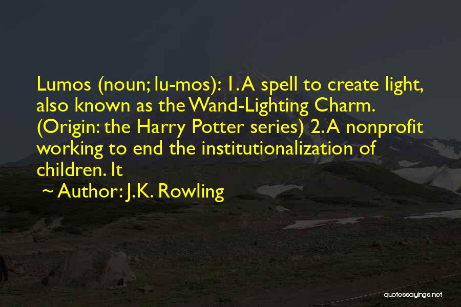 J.K. Rowling Quotes: Lumos (noun; Lu-mos): 1. A Spell To Create Light, Also Known As The Wand-lighting Charm. (origin: The Harry Potter Series)