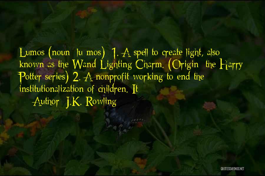 J.K. Rowling Quotes: Lumos (noun; Lu-mos): 1. A Spell To Create Light, Also Known As The Wand-lighting Charm. (origin: The Harry Potter Series)