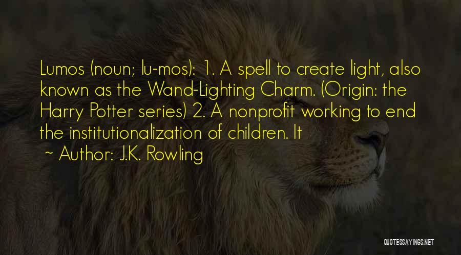 J.K. Rowling Quotes: Lumos (noun; Lu-mos): 1. A Spell To Create Light, Also Known As The Wand-lighting Charm. (origin: The Harry Potter Series)