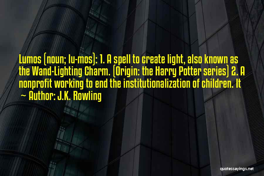 J.K. Rowling Quotes: Lumos (noun; Lu-mos): 1. A Spell To Create Light, Also Known As The Wand-lighting Charm. (origin: The Harry Potter Series)