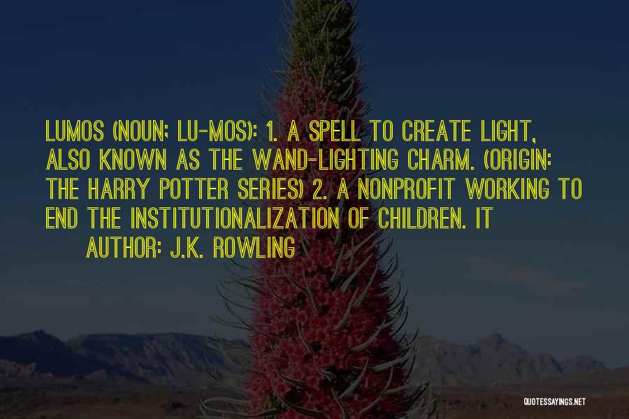 J.K. Rowling Quotes: Lumos (noun; Lu-mos): 1. A Spell To Create Light, Also Known As The Wand-lighting Charm. (origin: The Harry Potter Series)