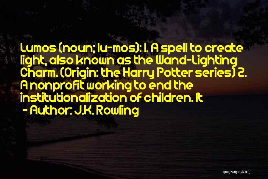 J.K. Rowling Quotes: Lumos (noun; Lu-mos): 1. A Spell To Create Light, Also Known As The Wand-lighting Charm. (origin: The Harry Potter Series)