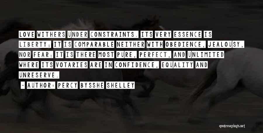 Percy Bysshe Shelley Quotes: Love Withers Under Constraints. Its Very Essence Is Liberty; It Is Comparable Neither With Obedience, Jealousy, Nor Fear; It Is