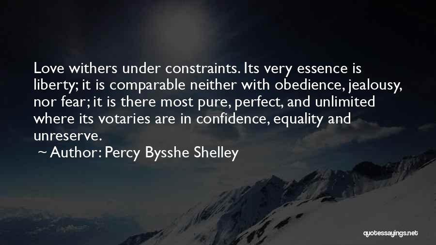 Percy Bysshe Shelley Quotes: Love Withers Under Constraints. Its Very Essence Is Liberty; It Is Comparable Neither With Obedience, Jealousy, Nor Fear; It Is