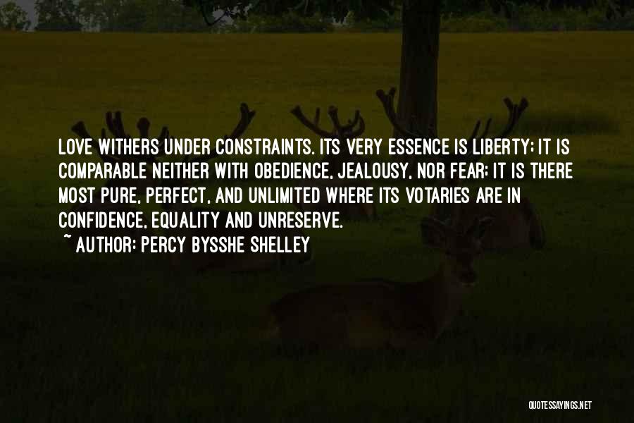 Percy Bysshe Shelley Quotes: Love Withers Under Constraints. Its Very Essence Is Liberty; It Is Comparable Neither With Obedience, Jealousy, Nor Fear; It Is