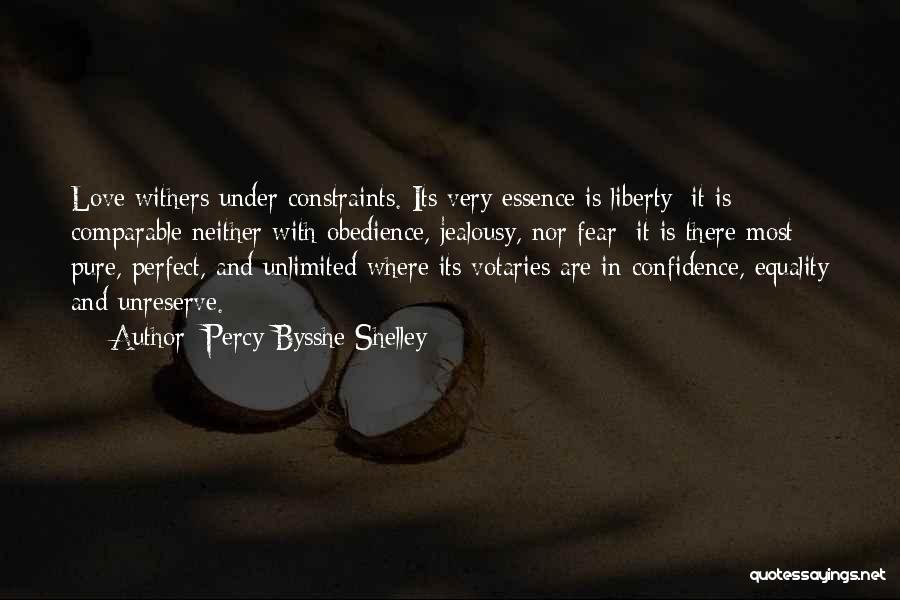 Percy Bysshe Shelley Quotes: Love Withers Under Constraints. Its Very Essence Is Liberty; It Is Comparable Neither With Obedience, Jealousy, Nor Fear; It Is