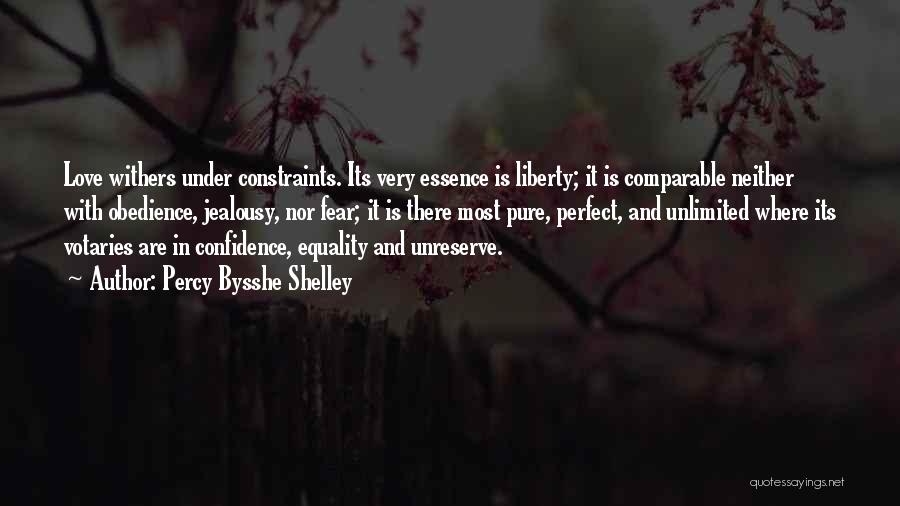 Percy Bysshe Shelley Quotes: Love Withers Under Constraints. Its Very Essence Is Liberty; It Is Comparable Neither With Obedience, Jealousy, Nor Fear; It Is