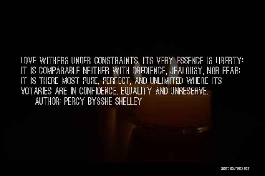 Percy Bysshe Shelley Quotes: Love Withers Under Constraints. Its Very Essence Is Liberty; It Is Comparable Neither With Obedience, Jealousy, Nor Fear; It Is