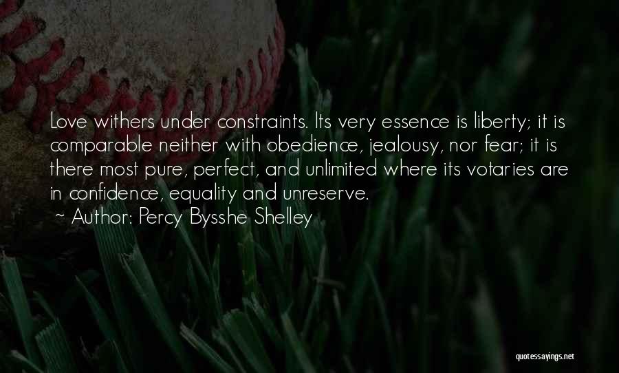 Percy Bysshe Shelley Quotes: Love Withers Under Constraints. Its Very Essence Is Liberty; It Is Comparable Neither With Obedience, Jealousy, Nor Fear; It Is