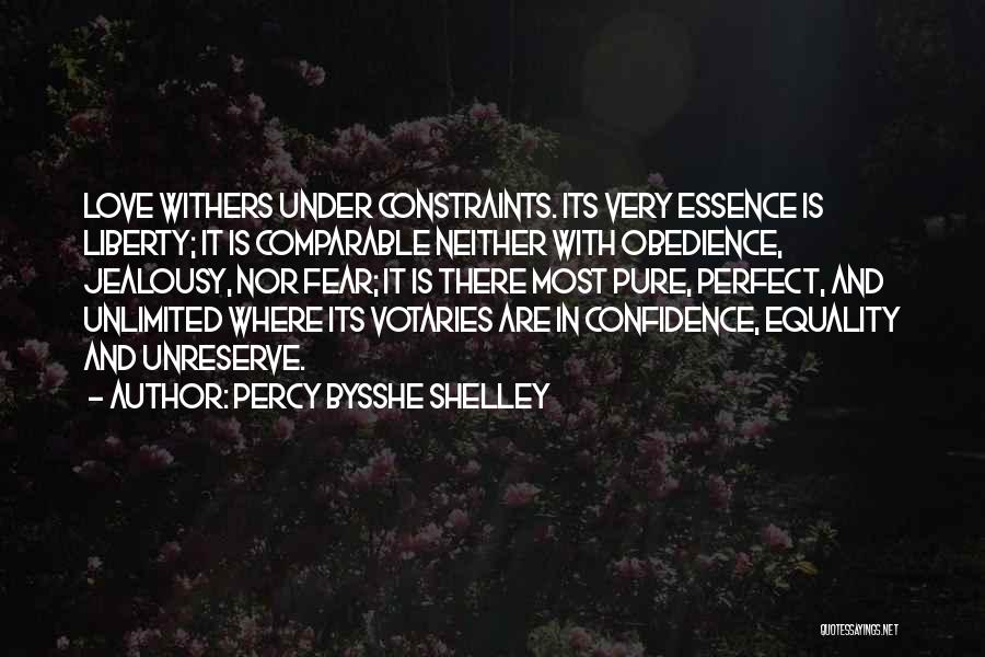 Percy Bysshe Shelley Quotes: Love Withers Under Constraints. Its Very Essence Is Liberty; It Is Comparable Neither With Obedience, Jealousy, Nor Fear; It Is