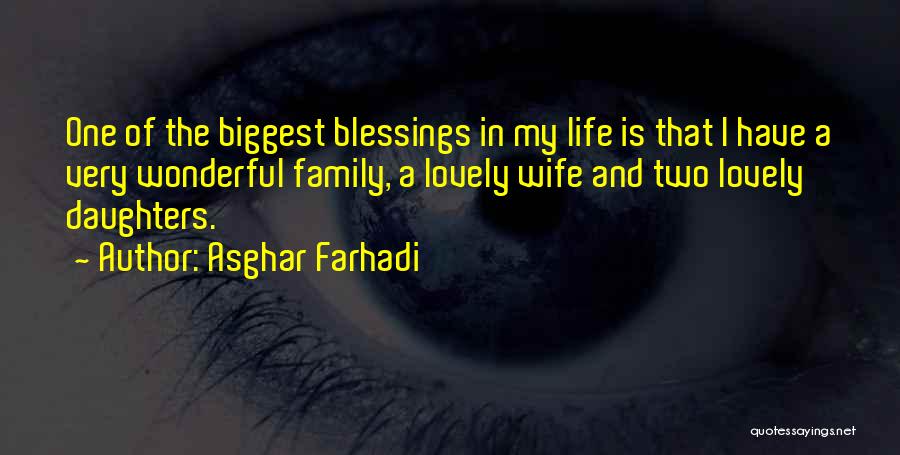 Asghar Farhadi Quotes: One Of The Biggest Blessings In My Life Is That I Have A Very Wonderful Family, A Lovely Wife And