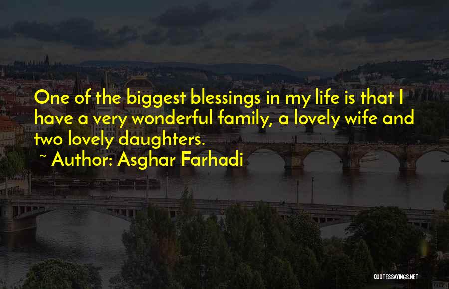 Asghar Farhadi Quotes: One Of The Biggest Blessings In My Life Is That I Have A Very Wonderful Family, A Lovely Wife And