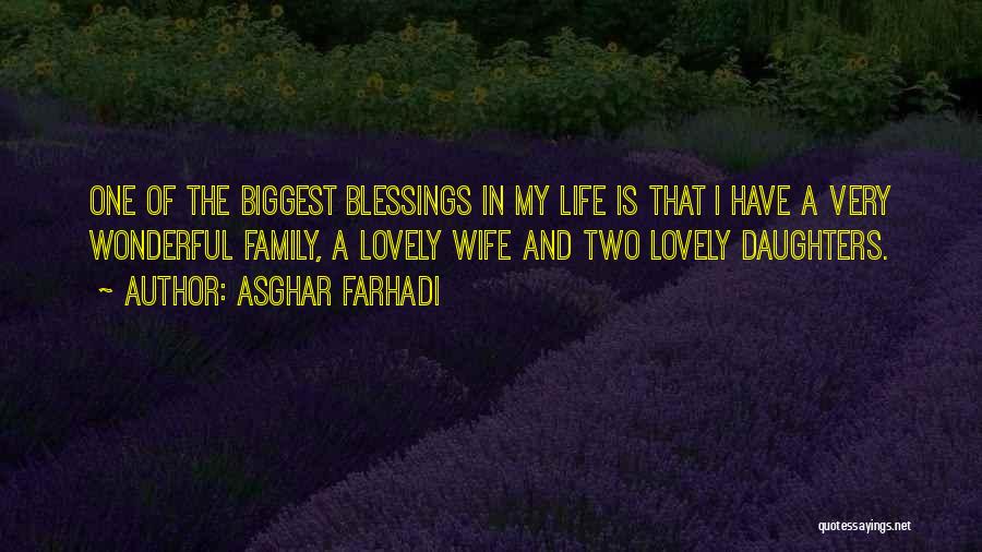Asghar Farhadi Quotes: One Of The Biggest Blessings In My Life Is That I Have A Very Wonderful Family, A Lovely Wife And