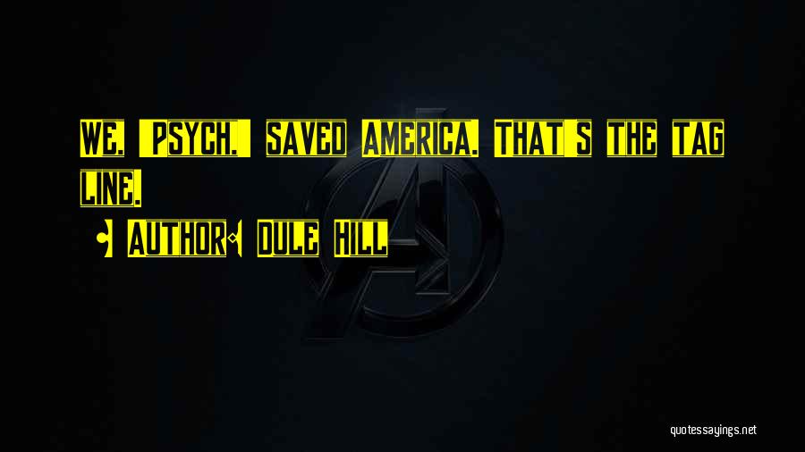 Dule Hill Quotes: We, 'psych,' Saved America. That's The Tag Line.