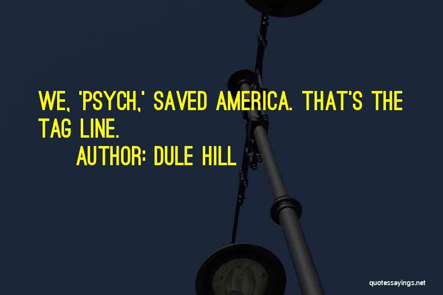 Dule Hill Quotes: We, 'psych,' Saved America. That's The Tag Line.