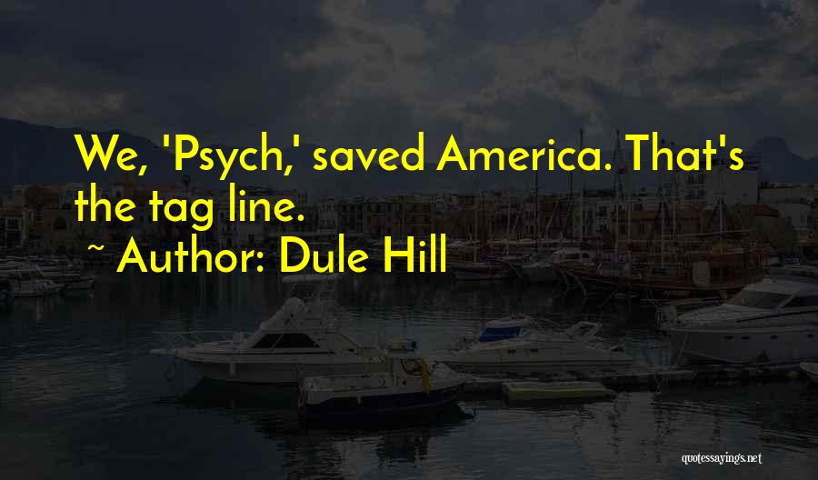 Dule Hill Quotes: We, 'psych,' Saved America. That's The Tag Line.