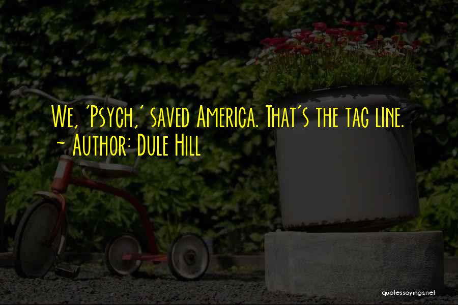 Dule Hill Quotes: We, 'psych,' Saved America. That's The Tag Line.