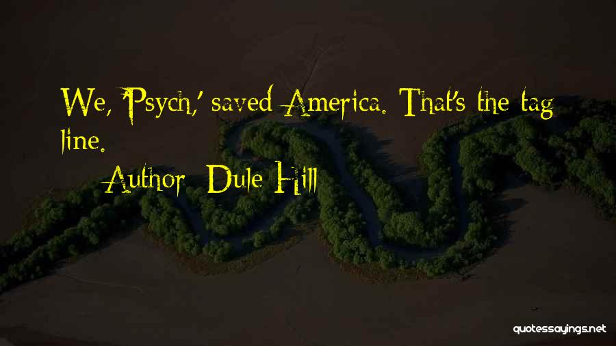 Dule Hill Quotes: We, 'psych,' Saved America. That's The Tag Line.