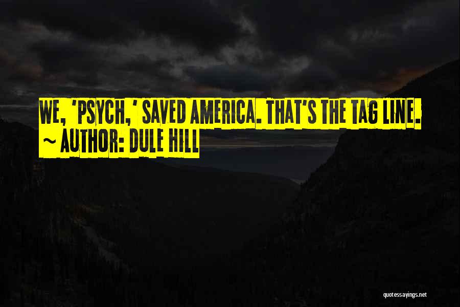 Dule Hill Quotes: We, 'psych,' Saved America. That's The Tag Line.