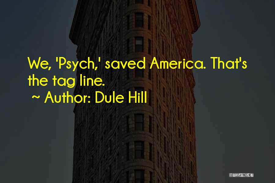 Dule Hill Quotes: We, 'psych,' Saved America. That's The Tag Line.