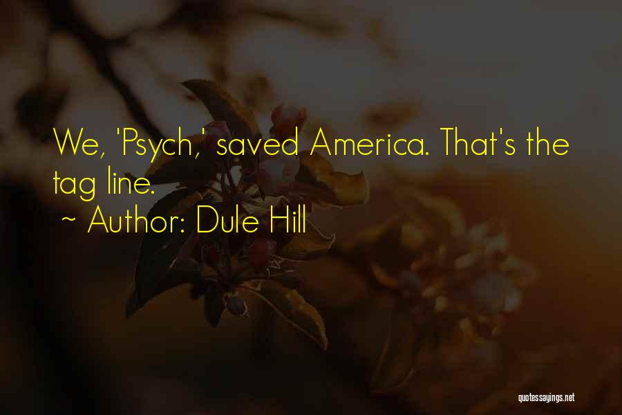 Dule Hill Quotes: We, 'psych,' Saved America. That's The Tag Line.