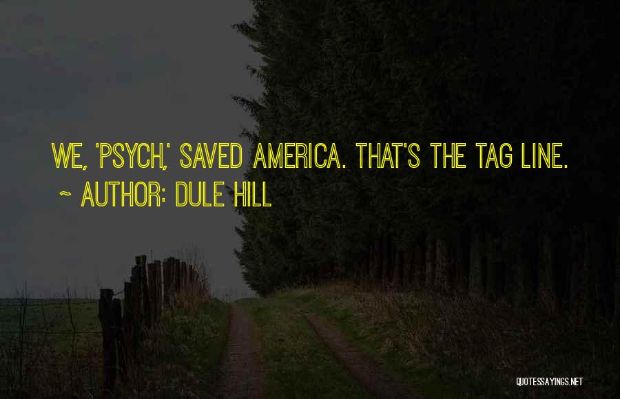 Dule Hill Quotes: We, 'psych,' Saved America. That's The Tag Line.