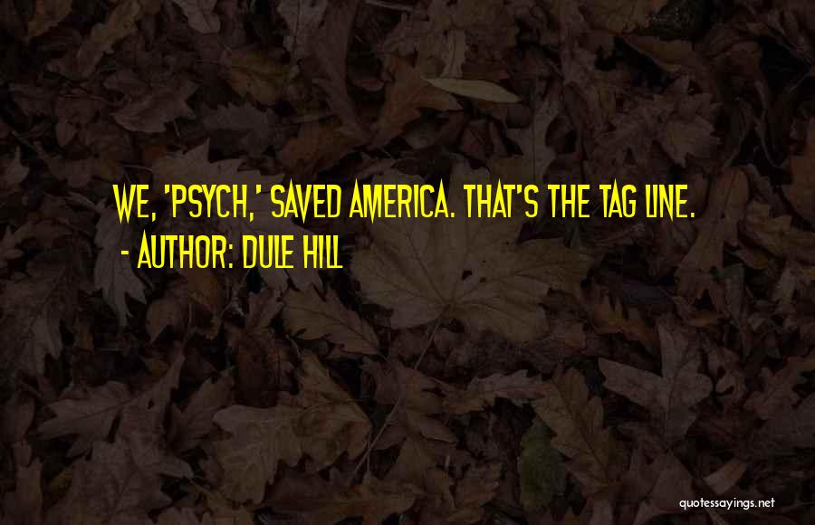 Dule Hill Quotes: We, 'psych,' Saved America. That's The Tag Line.