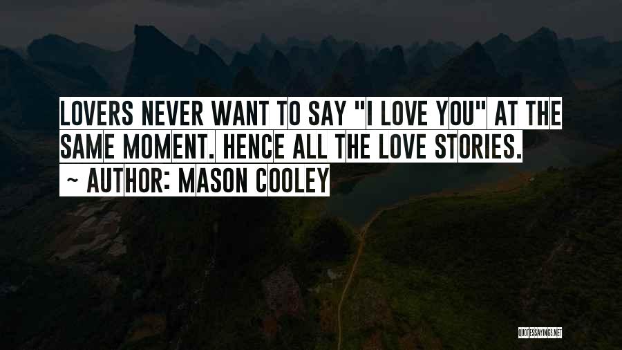 Mason Cooley Quotes: Lovers Never Want To Say I Love You At The Same Moment. Hence All The Love Stories.