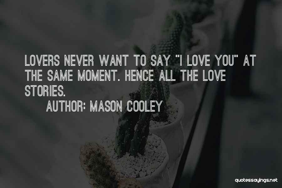 Mason Cooley Quotes: Lovers Never Want To Say I Love You At The Same Moment. Hence All The Love Stories.