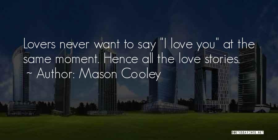 Mason Cooley Quotes: Lovers Never Want To Say I Love You At The Same Moment. Hence All The Love Stories.