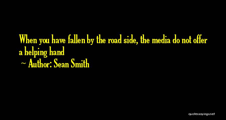 Sean Smith Quotes: When You Have Fallen By The Road Side, The Media Do Not Offer A Helping Hand