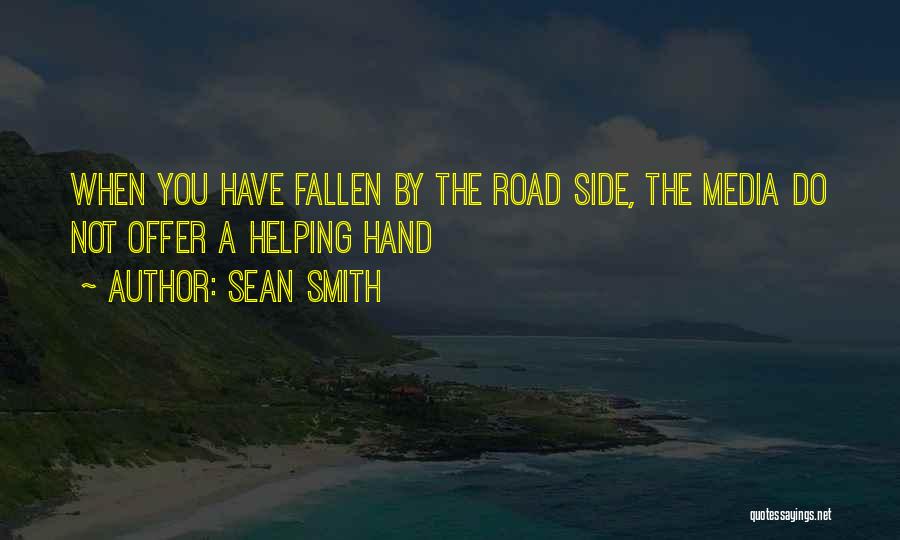 Sean Smith Quotes: When You Have Fallen By The Road Side, The Media Do Not Offer A Helping Hand