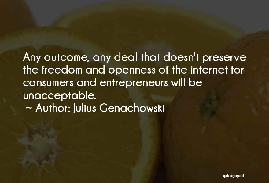 Julius Genachowski Quotes: Any Outcome, Any Deal That Doesn't Preserve The Freedom And Openness Of The Internet For Consumers And Entrepreneurs Will Be